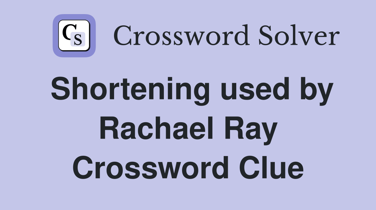 Shortening used by Rachael Ray Crossword Clue Answers Crossword Solver